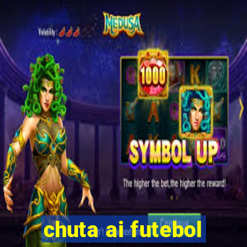 chuta ai futebol